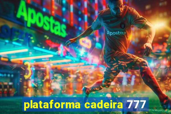 plataforma cadeira 777